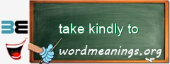 WordMeaning blackboard for take kindly to